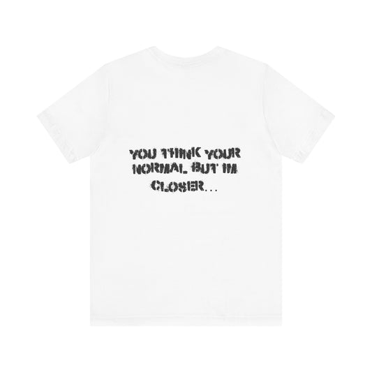 Louuzis You Think Normal But Im Closer...Tee