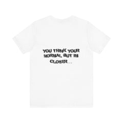 Louuzis You Think Normal But Im Closer...Tee